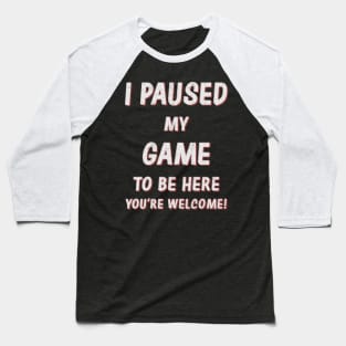 I Paused My Game to Be Here Baseball T-Shirt